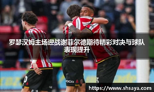 罗瑟汉姆主场迎战谢菲尔德期待精彩对决与球队表现提升