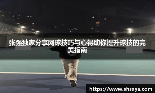 张强独家分享网球技巧与心得助你提升球技的完美指南